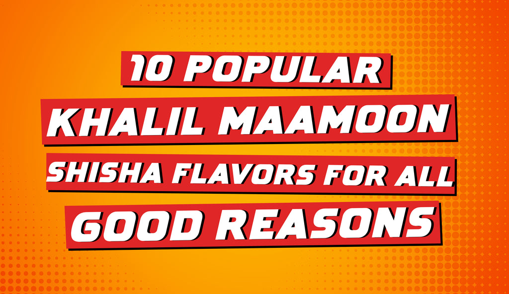 10 Popular Khalil Maamoon Shisha Flavors for All Good Reasons
