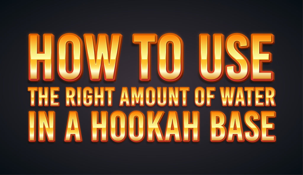 How To Use the Right Amount of Water in a Hookah Base