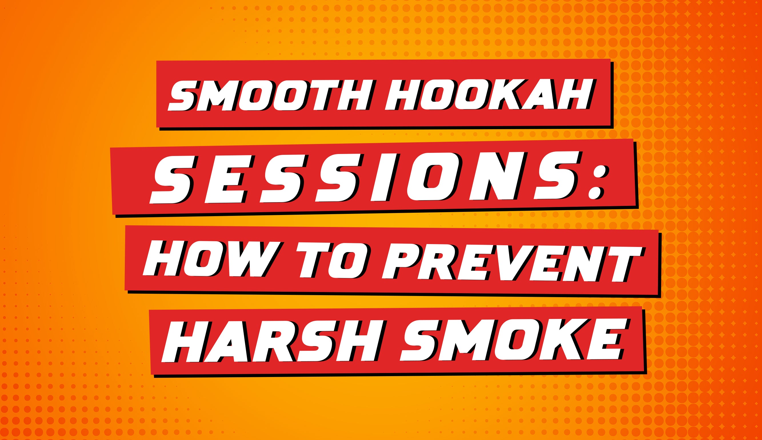 Smooth Hookah Sessions: How to Prevent Harsh Smoke