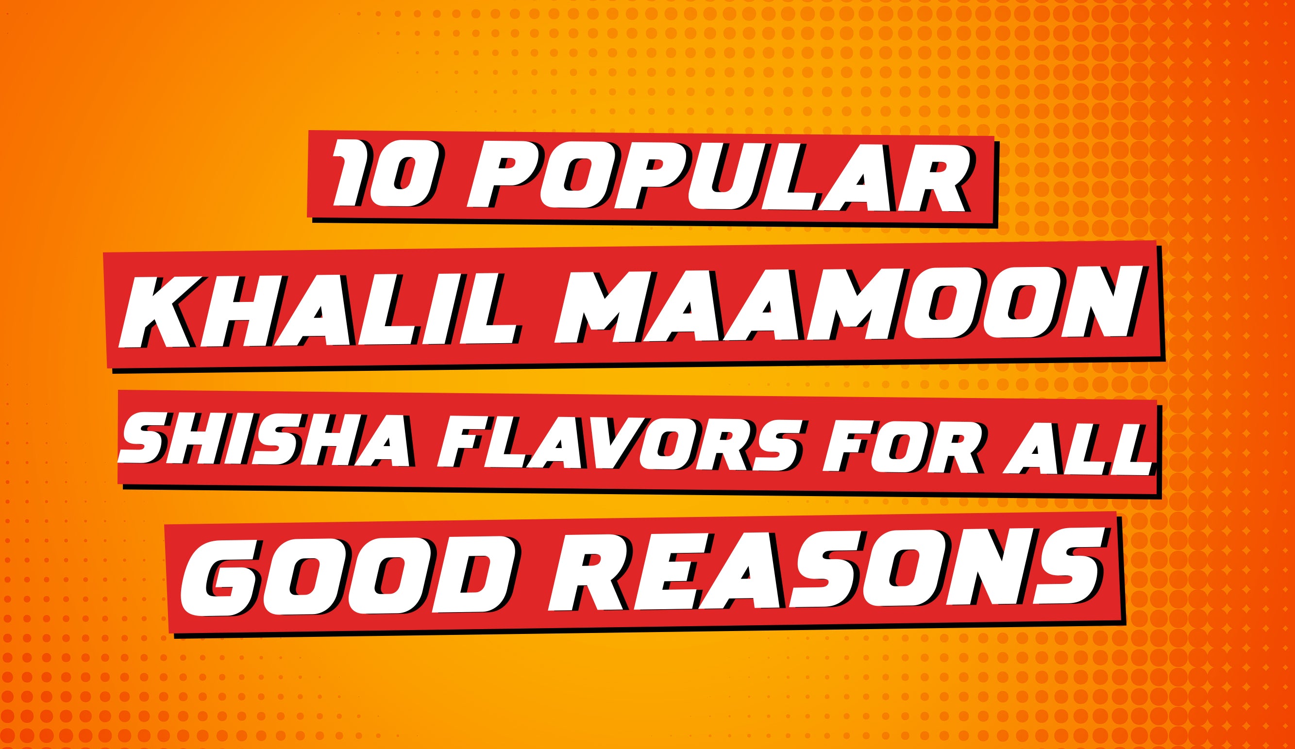 10 Popular Khalil Maamoon Shisha Flavors for All Good Reasons