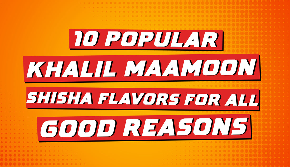 10 Popular Khalil Maamoon Shisha Flavors for All Good Reasons