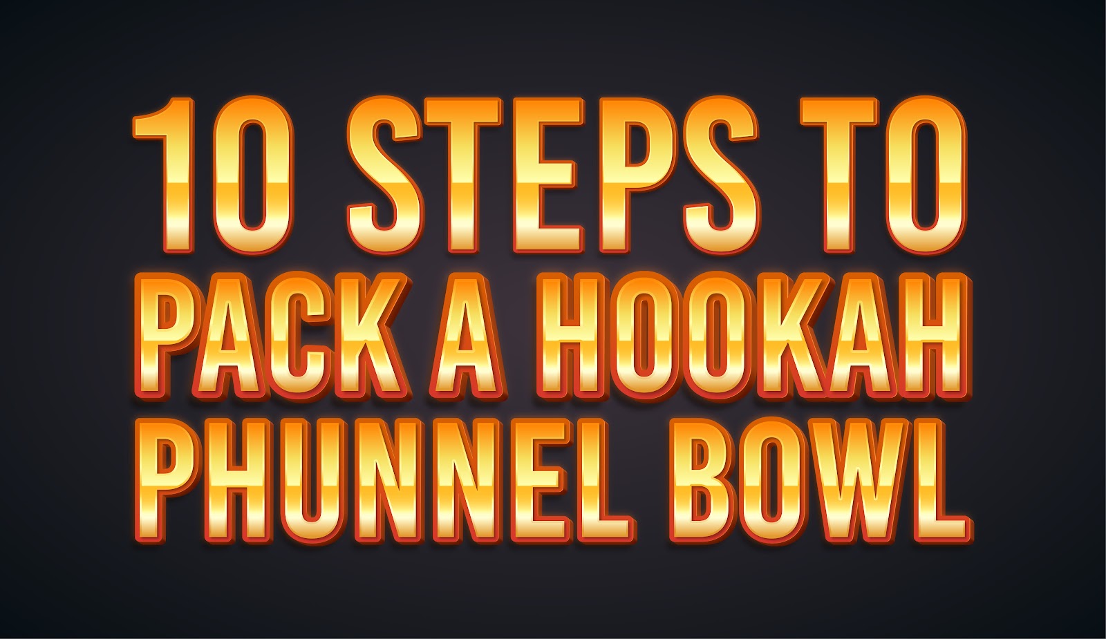 10 Steps To Pack a Hookah Phunnel Bowl