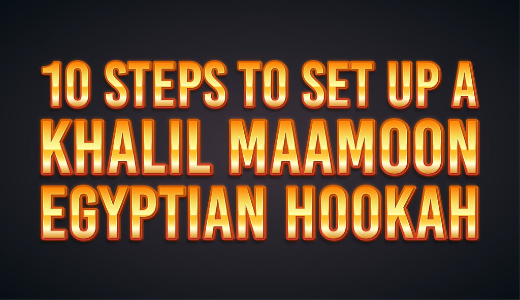 10 Steps To Set Up a Khalil Mamoon Egyptian Hookah