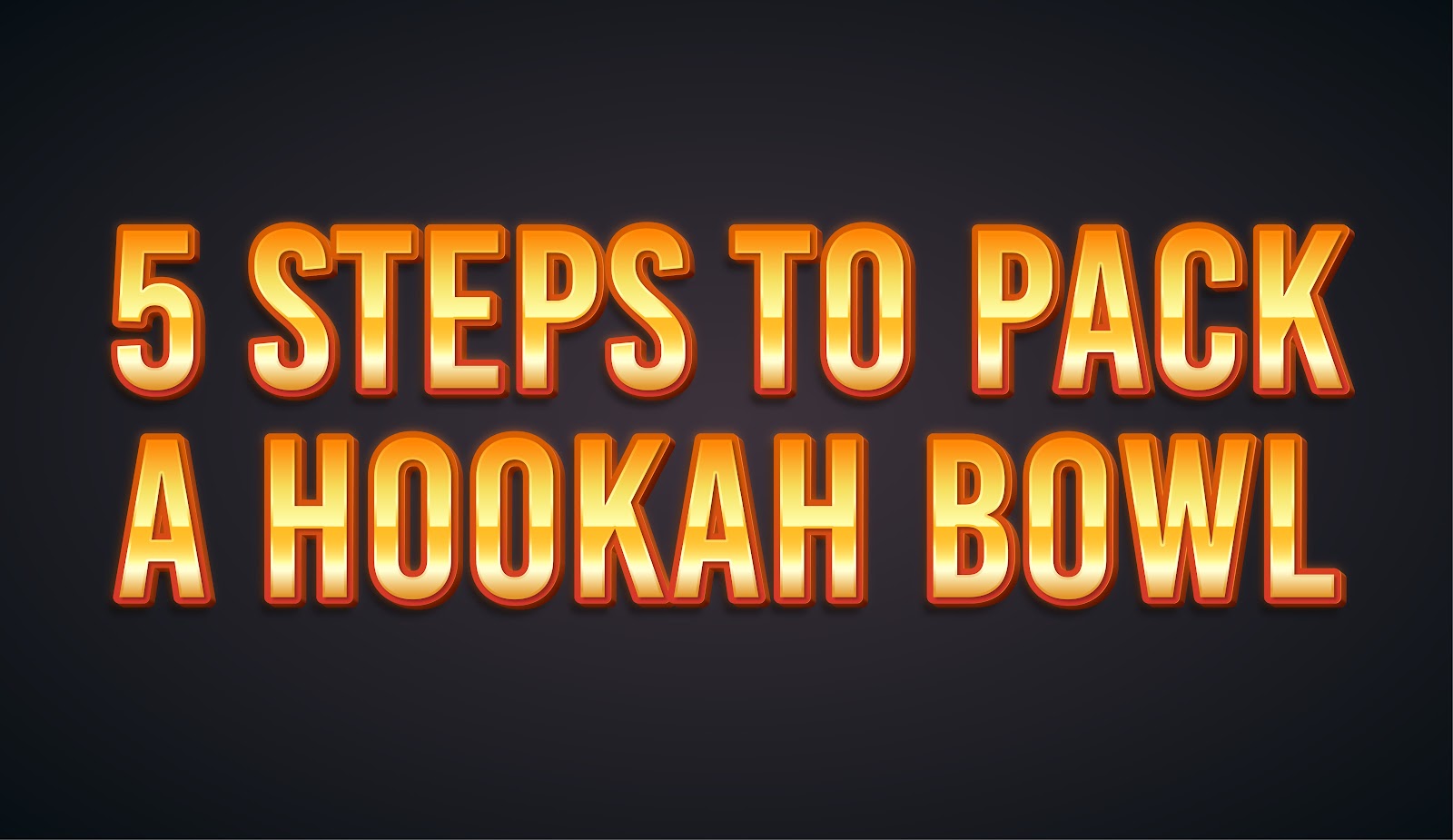 5 Steps To Pack a Hookah Bowl