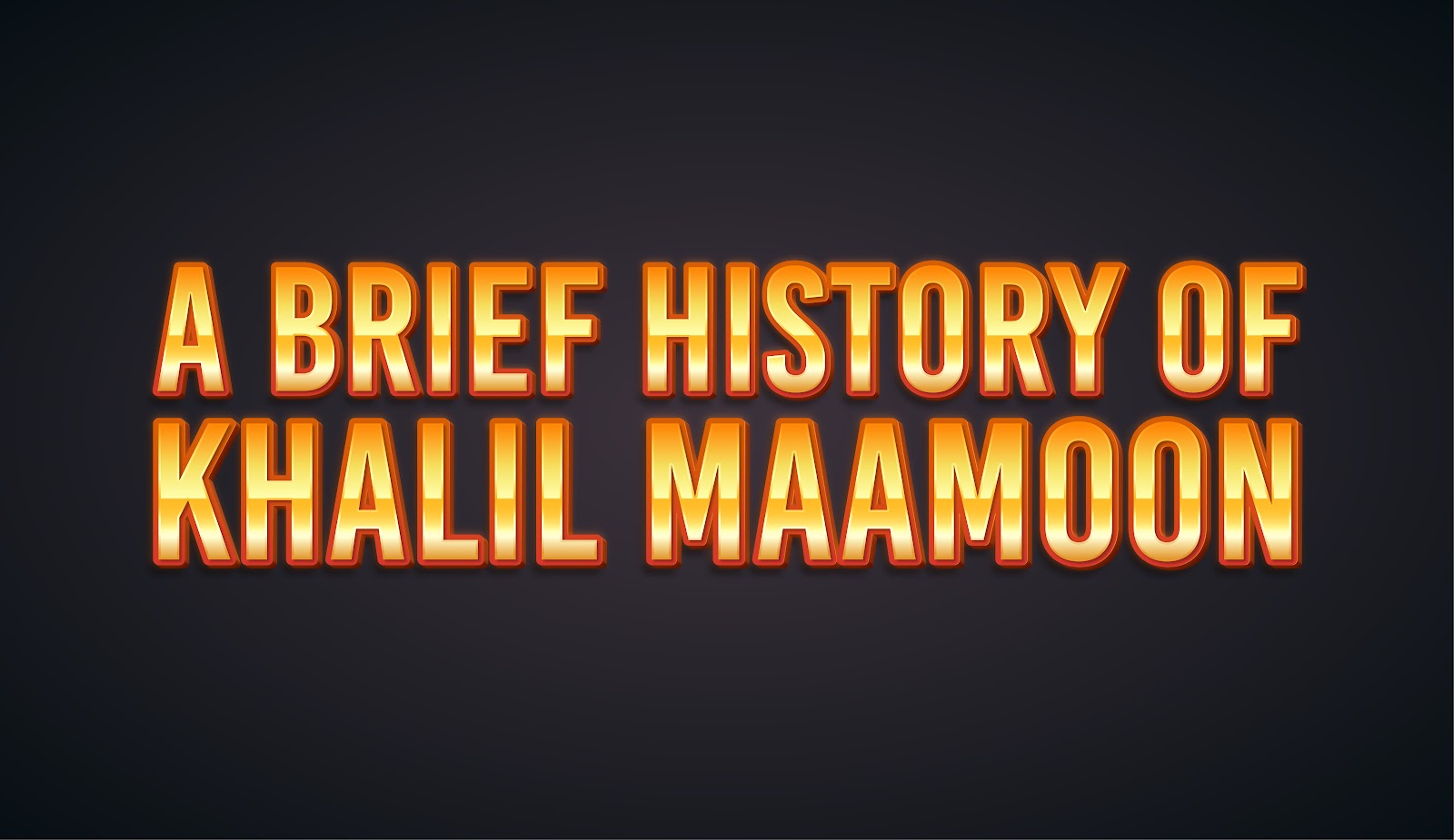 A Brief History of Khalil Maamoon