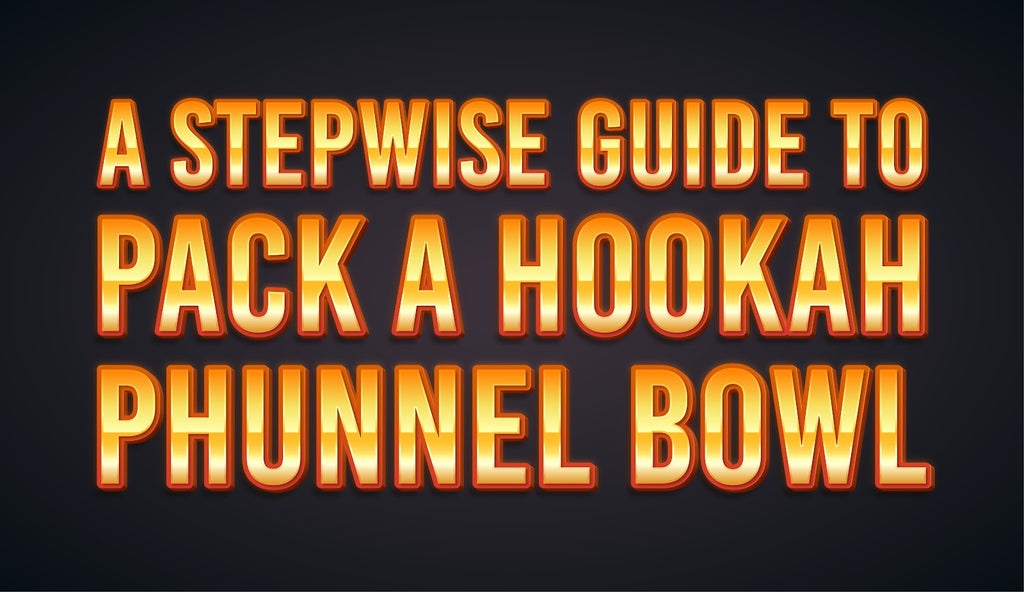 A Stepwise Guide To Pack a Hookah Phunnel Bowl