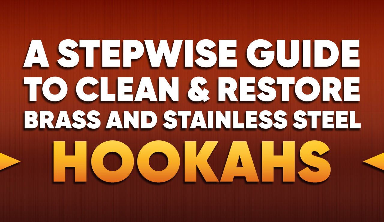 A Stepwise Guide to Clean & Restore Brass and Stainless Steel Hookahs