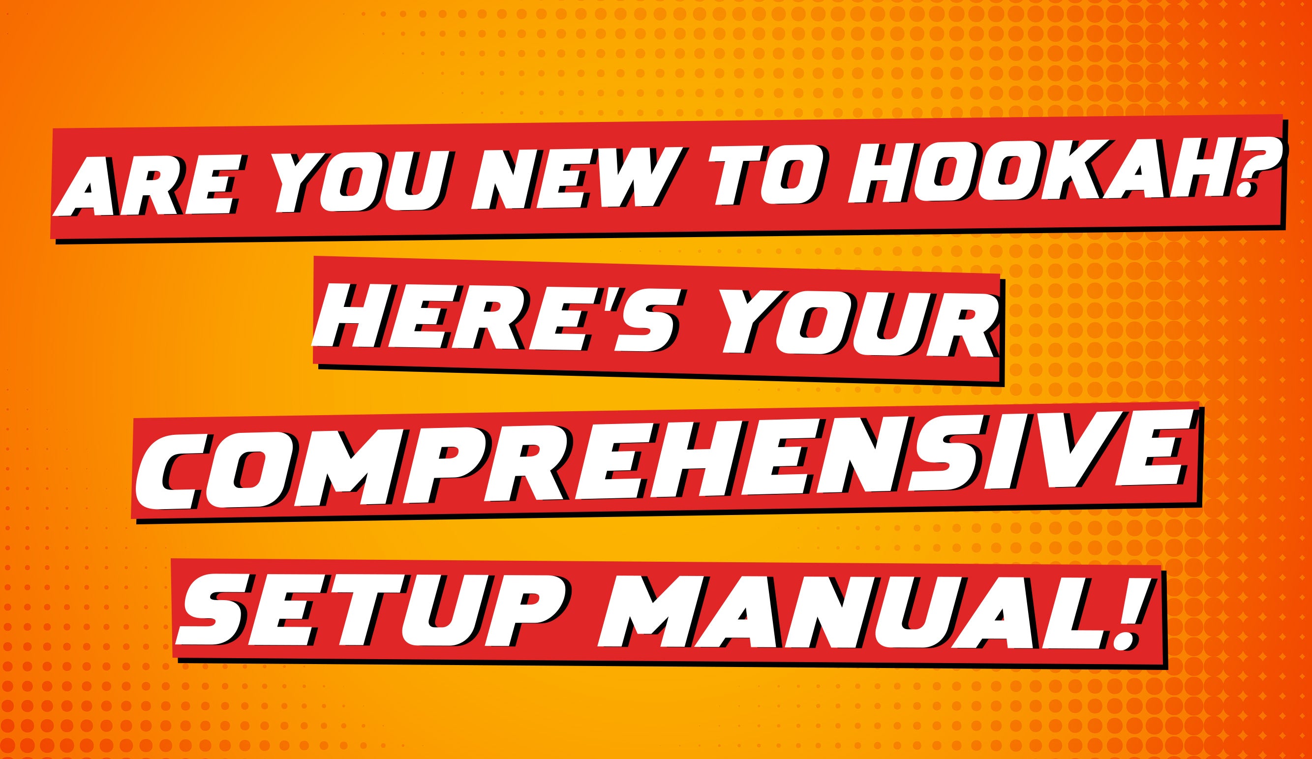 Are You New to Hookah? Here's Your Comprehensive Setup Manual!