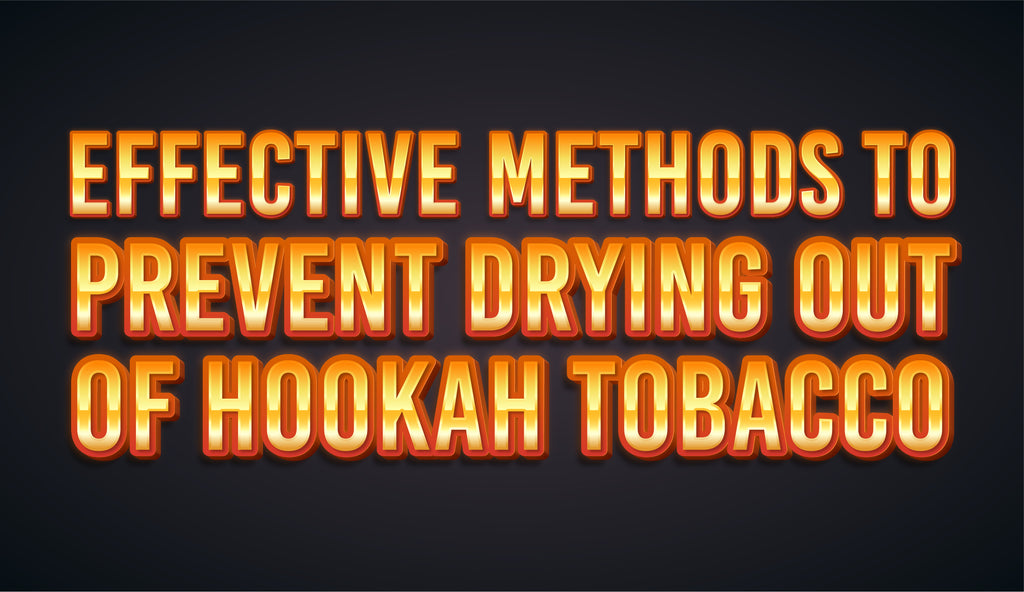 Effective Methods to Prevent Drying Out of Hookah Tobacco