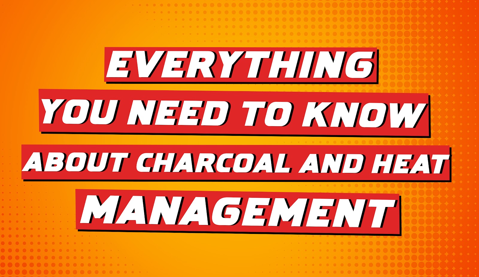 Everything You Need to Know About Charcoal and Heat Management