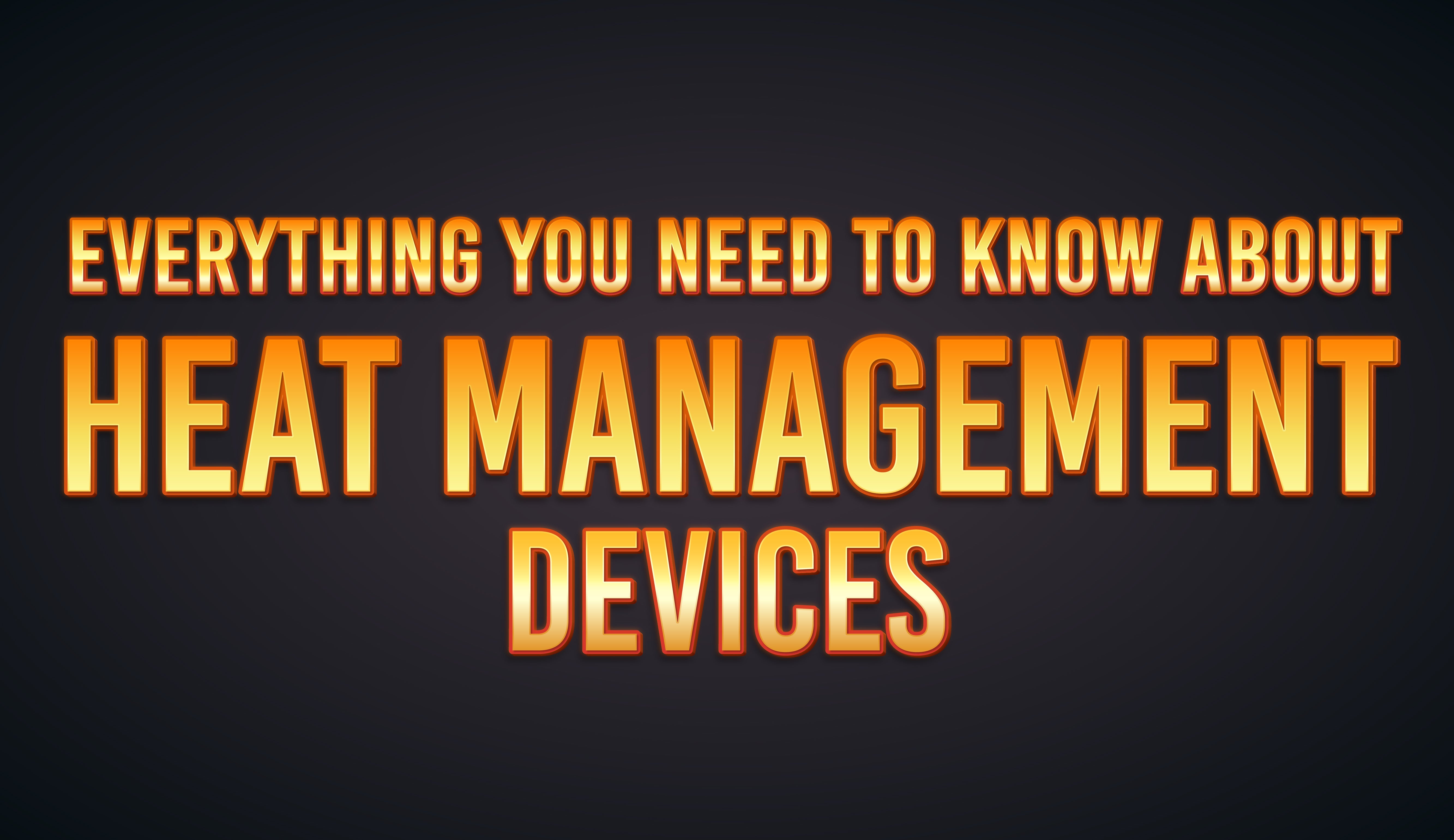 Everything you need to know about Heat Management Devices