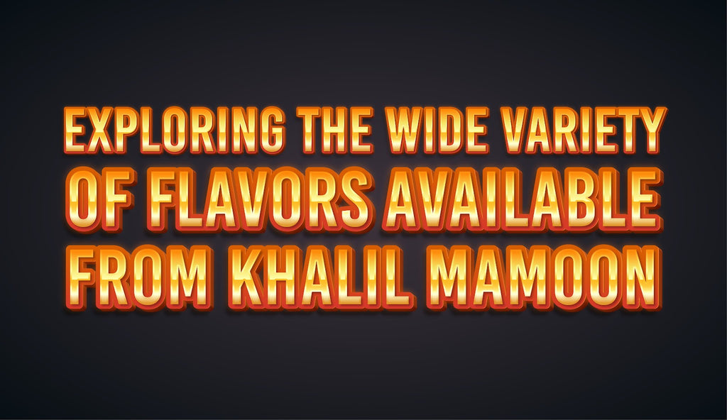 Exploring the Wide Variety of Flavors Available From Khalil Maamoon