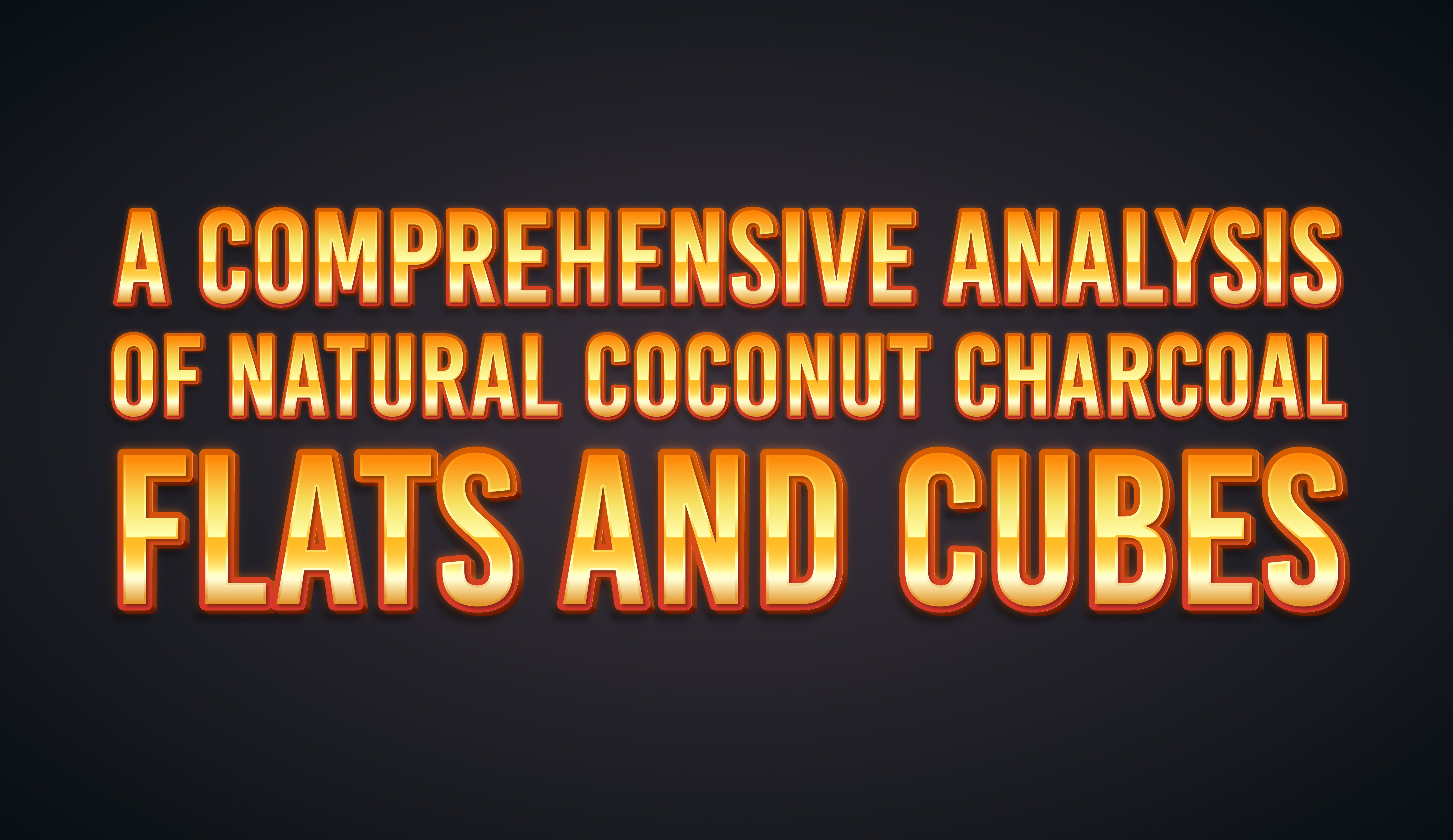 A Comprehensive Analysis of Natural Coconut Charcoal Flats and Cubes