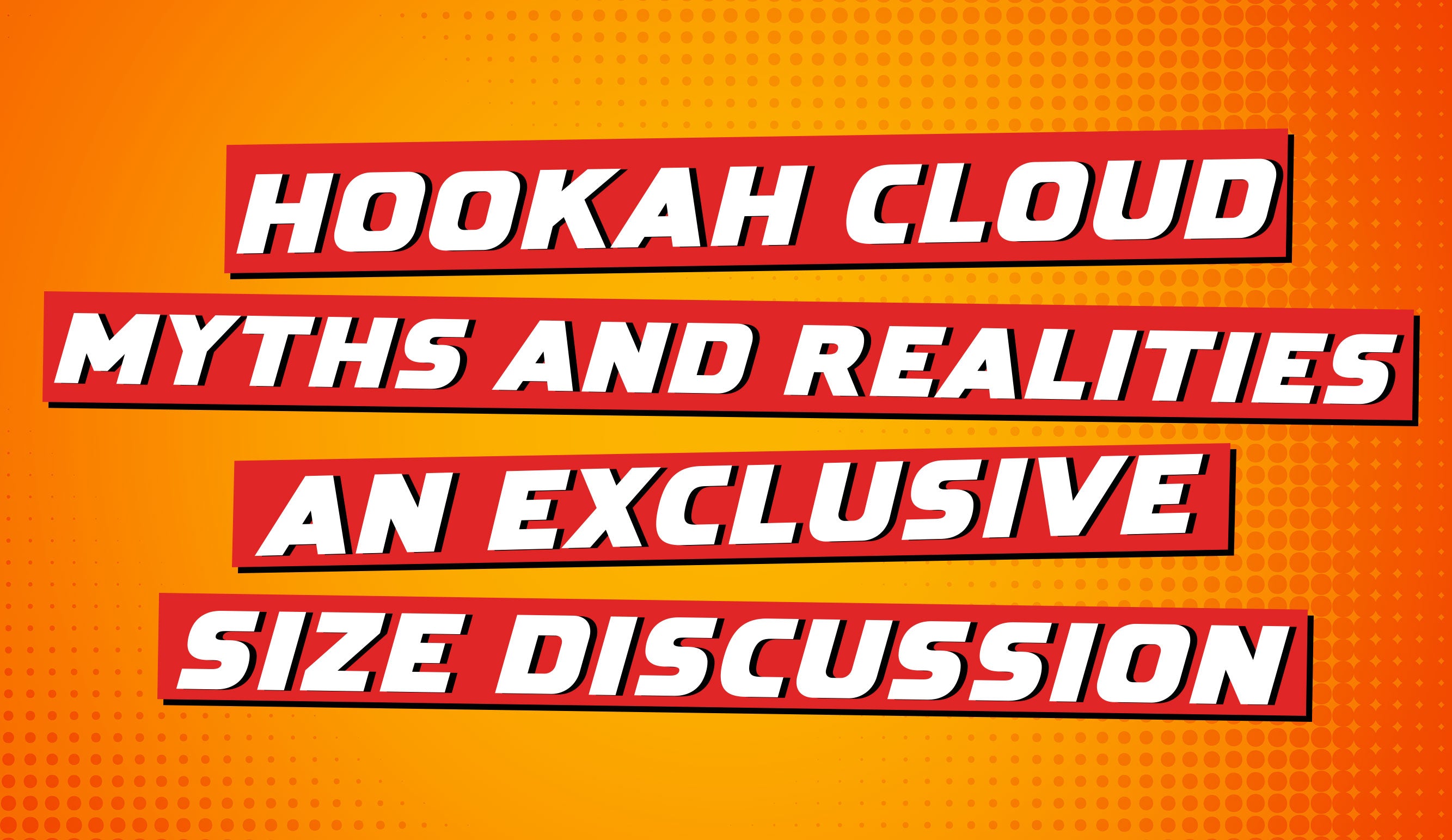 Hookah Cloud Myths and Realities: An Exclusive Size Discussion