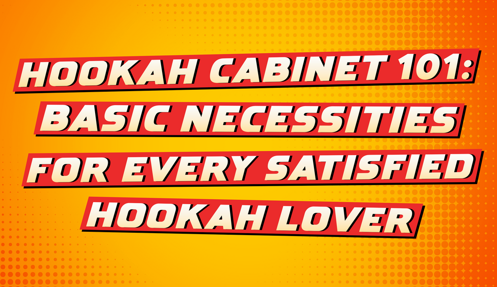 Hookah Cabinet 101: Basic Necessities for Every Satisfied Hookah Lover