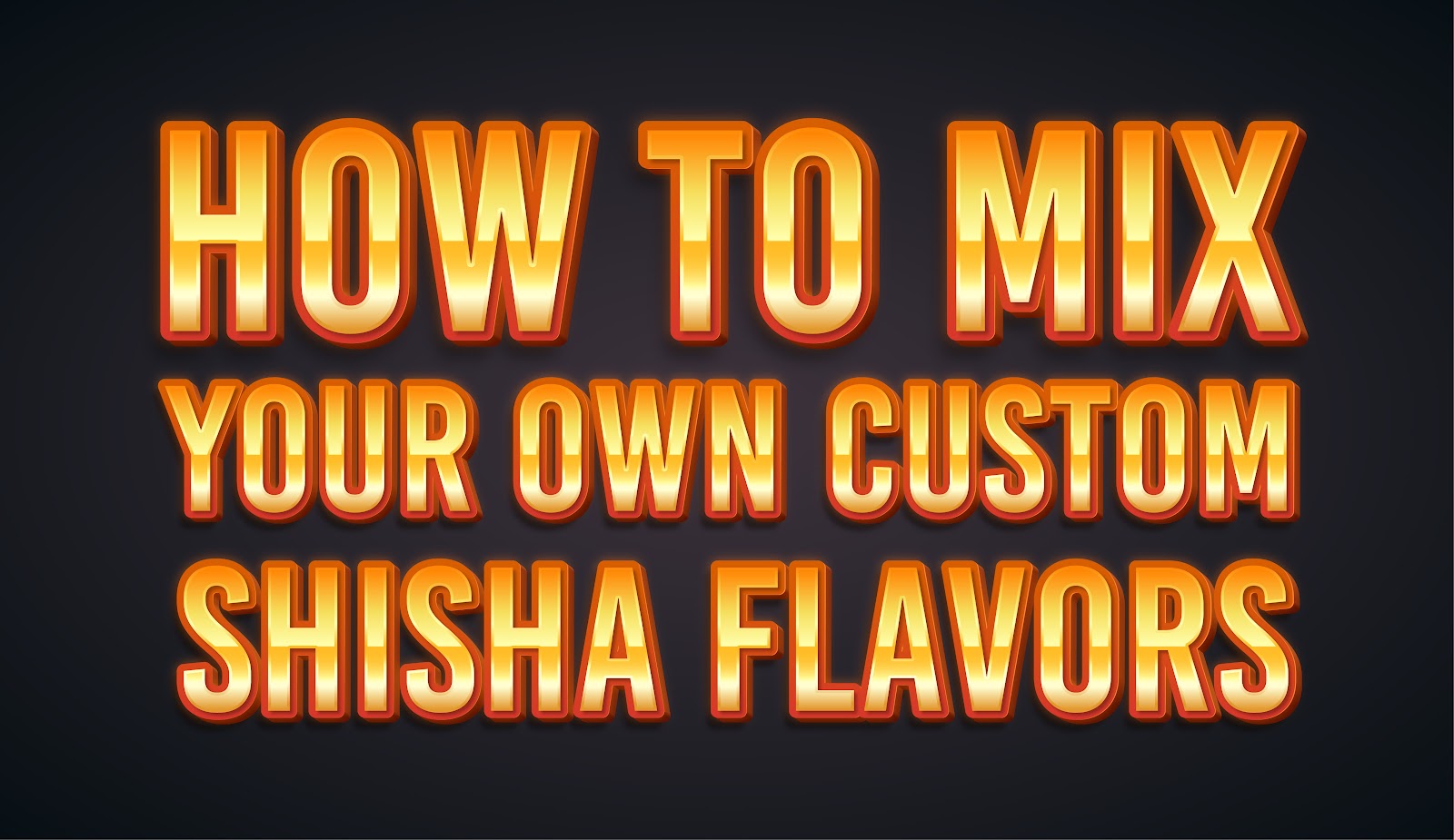 How to Mix Your Own Custom Shisha Flavors