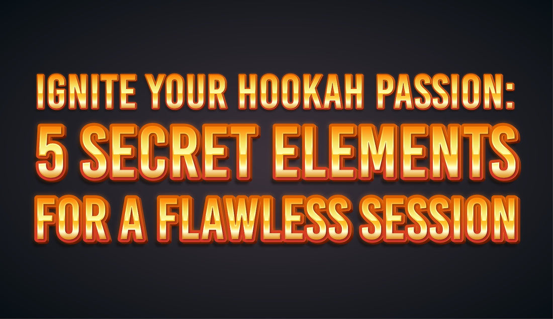 Ignite Your Hookah Passion: 5 Secret Elements for a Flawless Session