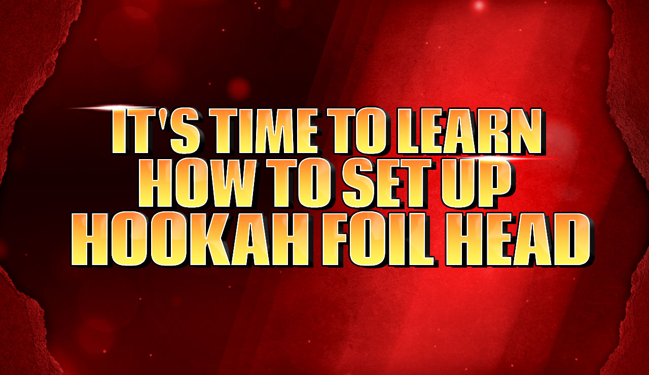 It's Time to Learn How to Set Up Hookah Foil Head – khalilmaamoon.com