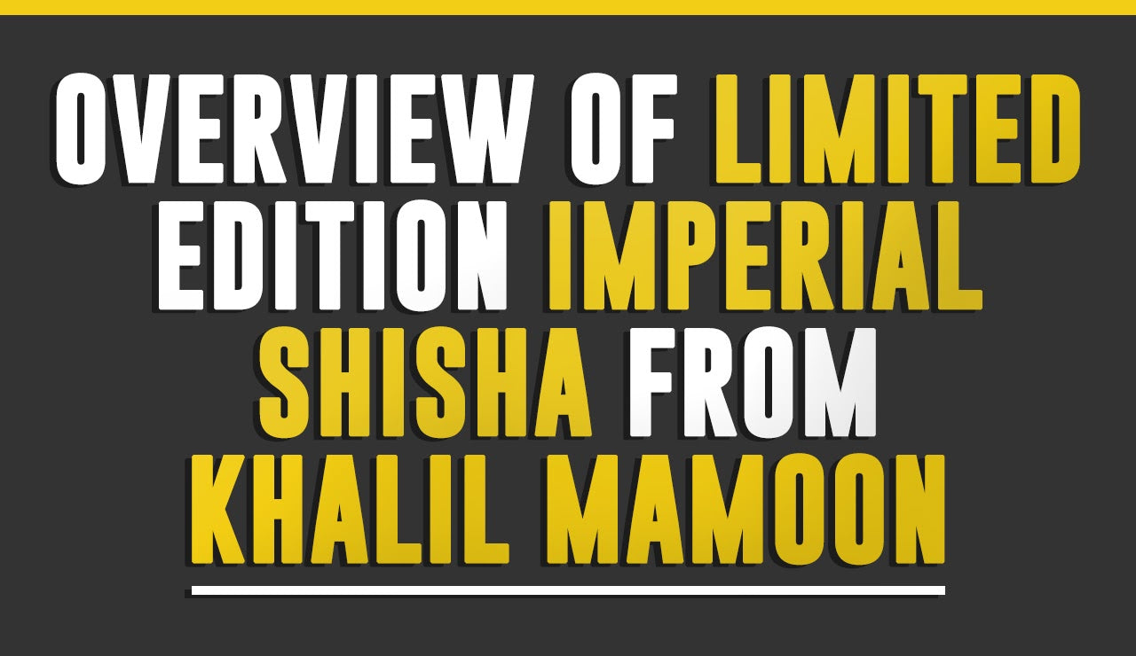 Overview of Limited Edition Imperial Shisha from Khalil Mamoon