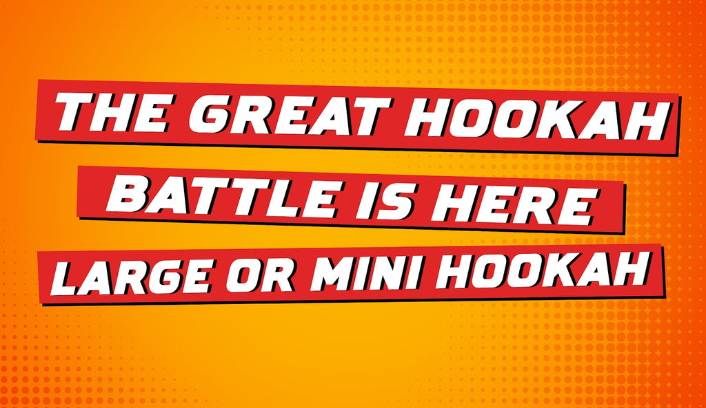 The Great Hookah Battle Is Here: Large or Mini Hookah