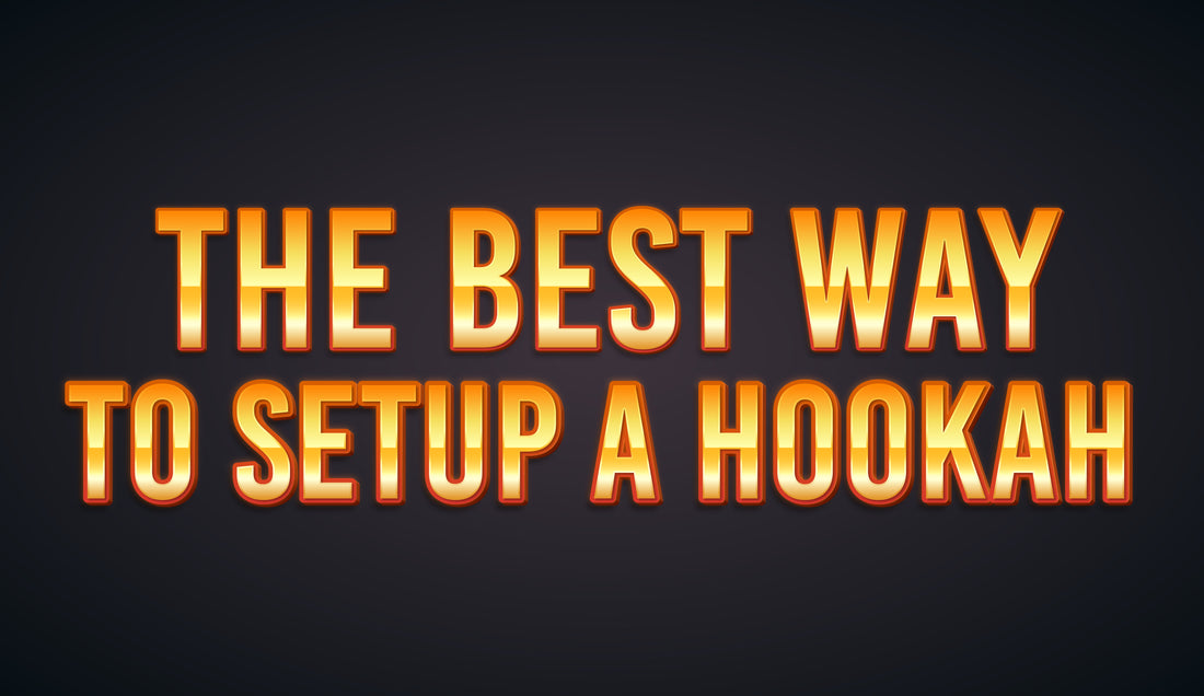 The Best Way To Setup A Hookah