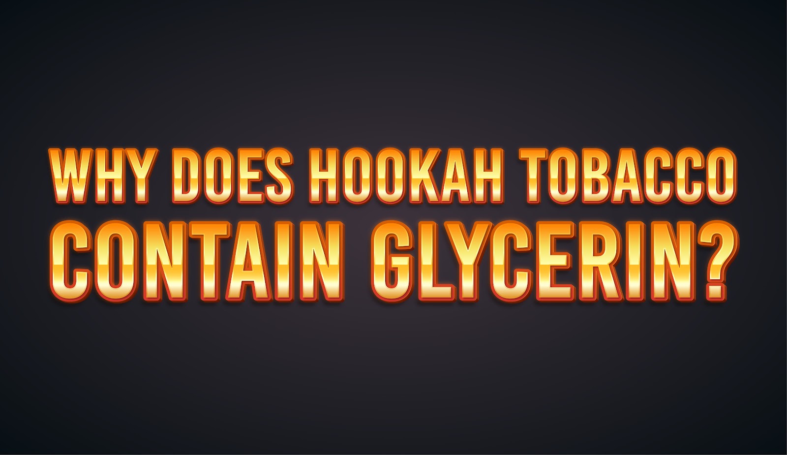 Why Does Hookah Tobacco Contain Glycerin?